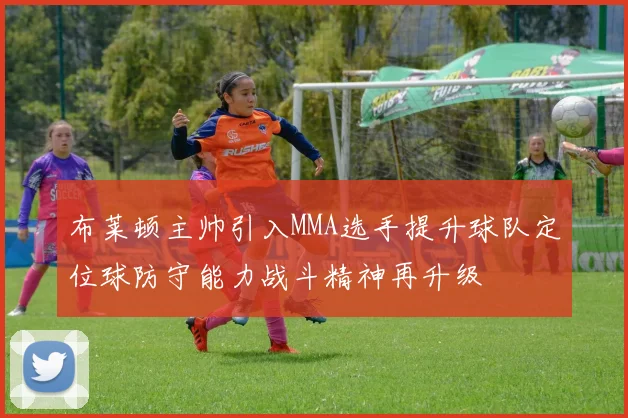 布莱顿主帅引入MMA选手提升球队定位球防守能力战斗精神再升级